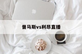 普马斯vs利昂直播(普马斯vs圣安东尼奥)