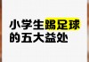 孩子踢足球的好处(踢足球对小孩子有啥好处)